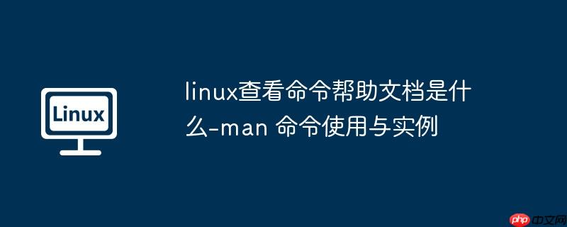 linux查看命令帮助文档是什么-man 命令使用与实例
