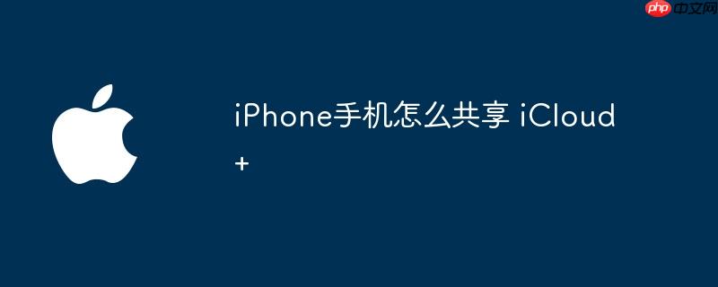 iphone手机怎么共享 icloud+