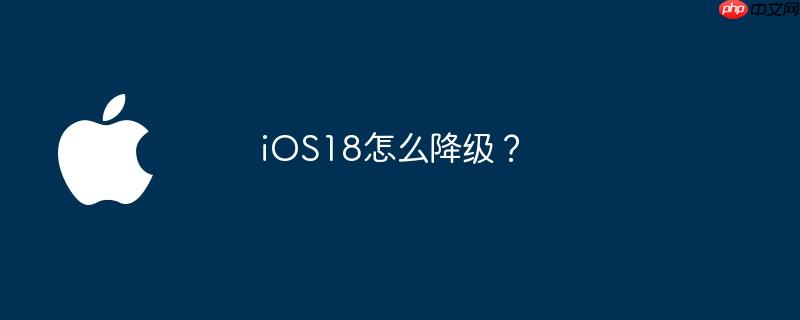 ios18怎么降级？