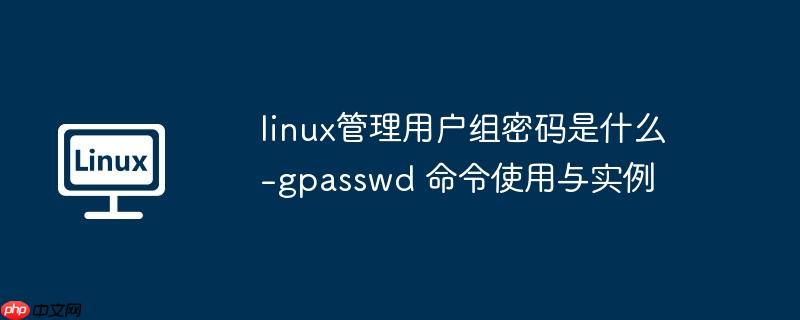 linux管理用户组密码是什么-gpasswd 命令使用与实例