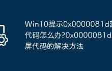 Win10提示0x0000081d藍(lán)屏代碼怎么辦?0x0000081d藍(lán)屏代碼的解決方法