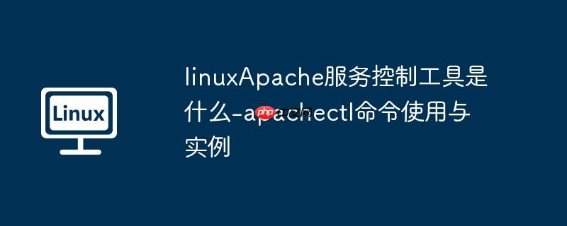 linuxApache服务控制工具是什么-apachectl命令使用与实例
