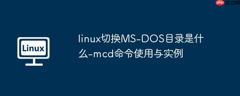linux切换MS-DOS目录是什么-mcd命令使用与实例