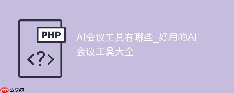 ai会议工具有哪些_好用的ai会议工具大全
