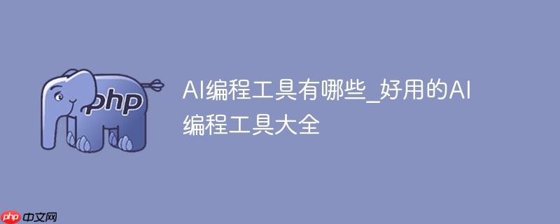 AI编程工具有哪些_好用的AI编程工具大全