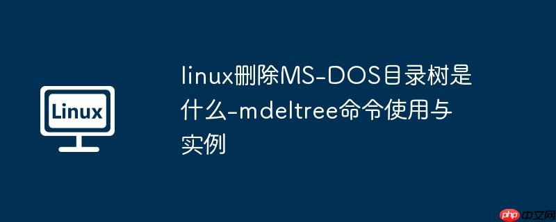linux删除MS-DOS目录树是什么-mdeltree命令使用与实例