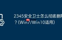 2345安全卫士怎么彻底删除?(Win7/Win10适用)
