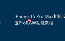 iPhone 15 Pro Max相机设置ProRAW功能教程