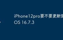 iPhone12pro要不要更新到iOS 16.7.3
