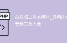 AI音频工具有哪些_好用的AI音频工具大全