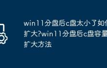 win11分盘后c盘太小了如何扩大?win11分盘后c盘容量的扩大方法