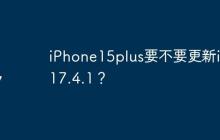 iPhone15plus要不要更新ios17.4.1？