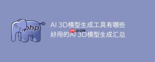 AI 3D模型生成工具有哪些 好用的AI 3D模型生成汇总