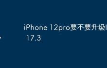 iPhone 12pro要不要升级IOS 17.3