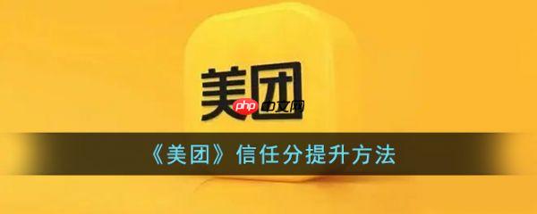 美团信任分怎么提升 美团信任分提升方法