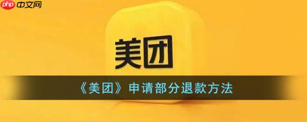 美团怎么申请部分退款 美团申请部分退款方法