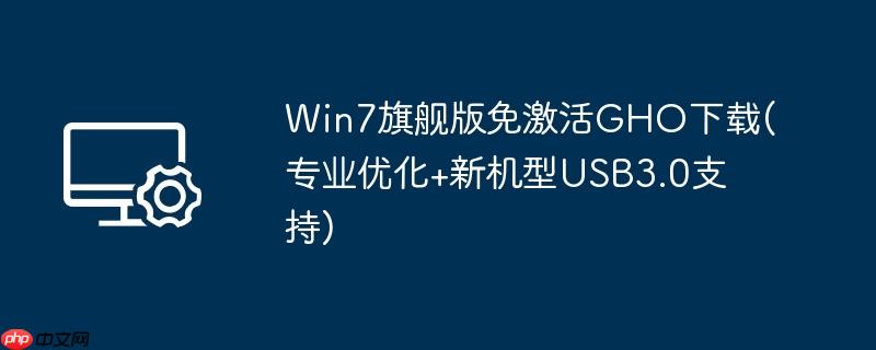 Win7旗舰版免激活GHO下载(专业优化+新机型USB3.0支持)