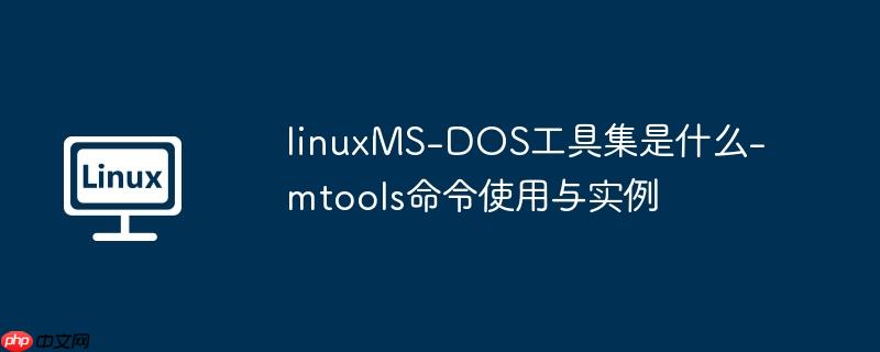 linuxMS-DOS工具集是什么-mtools命令使用与实例