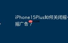 iPhone15Plus如何關(guān)閉搖一搖廣告？