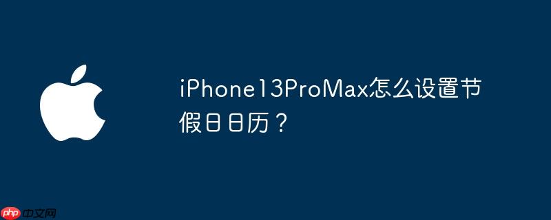 iphone13promax怎么设置节假日日历?
