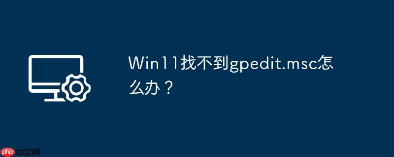 Win11找不到gpedit.msc怎么办?