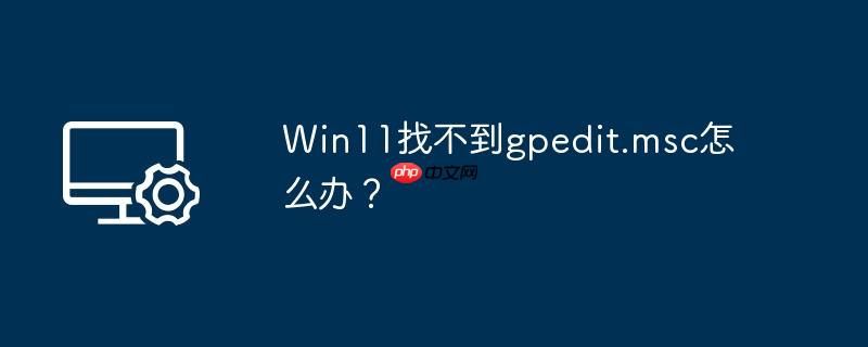 win11找不到gpedit.msc怎么办？