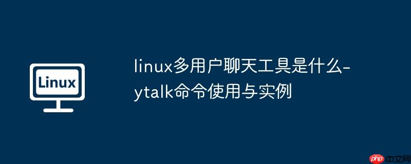 linux多用户聊天工具是什么-ytalk命令使用与实例