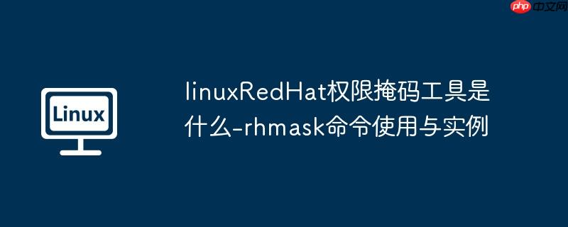 linuxRedHat权限掩码工具是什么-rhmask命令使用与实例