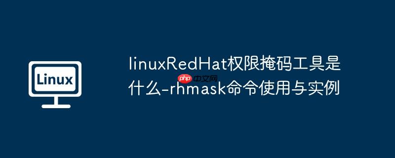 linuxredhat权限掩码工具是什么-rhmask命令使用与实例