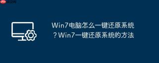Win7电脑怎么一键还原系统？Win7一键还原系统的方法