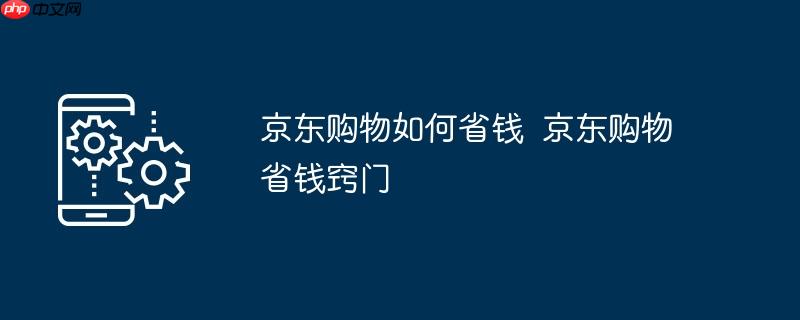 京东购物如何省钱  京东购物省钱窍门