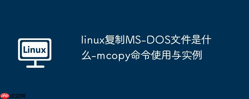 linux复制ms-dos文件是什么-mcopy命令使用与实例