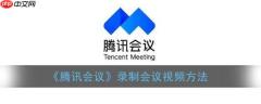 腾讯会议怎么录制会议视频 录制会议视频方法