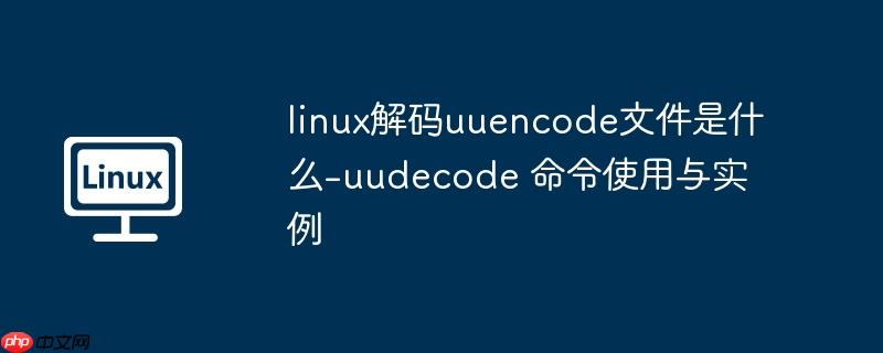 linux解码uuencode文件是什么-uudecode 命令使用与实例