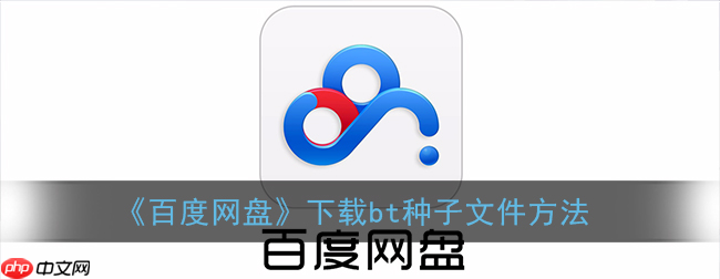 百度网盘app怎么下载bt种子文件  百度网盘app下载bt种子文件方法