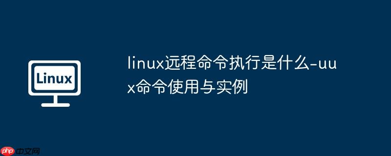 linux远程命令执行是什么-uux命令使用与实例