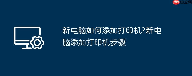 新电脑如何添加打印机?新电脑添加打印机步骤