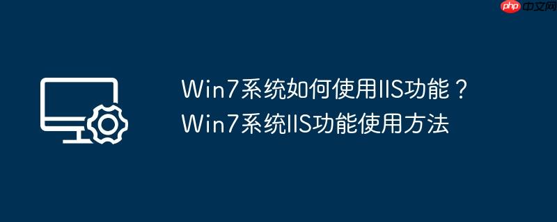 win7系统如何使用iis功能？win7系统iis功能使用方法