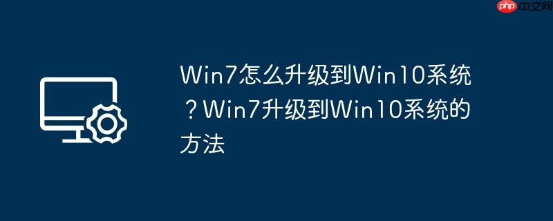 win7怎么升级到win10系统?win7升级到win10系统的方法