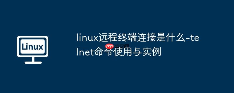 linux远程终端连接是什么-telnet命令使用与实例