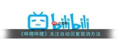 哔哩哔哩关注自动回复怎么取消 关注自动回复取消方法