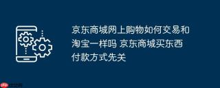 京东商城网上购物如何交易和淘宝一样吗 京东商城买东西付款方式先关
