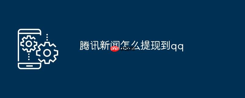 腾讯新闻怎么提现到qq