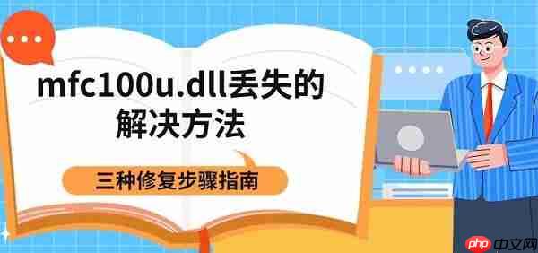 mfc100u.dll丢失的解决方法 三种修复步骤指南