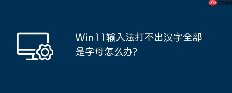 win11输入法打不出汉字全部是字母怎么办?