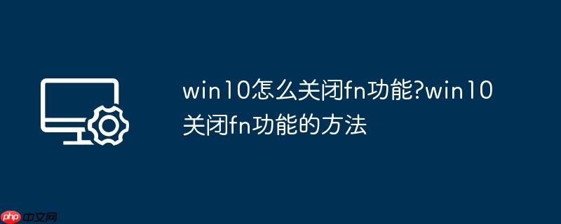 win10怎么关闭fn功能?win10关闭fn功能的方法