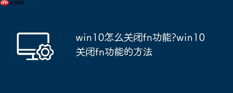win10怎么关闭fn功能?win10关闭fn功能的方法