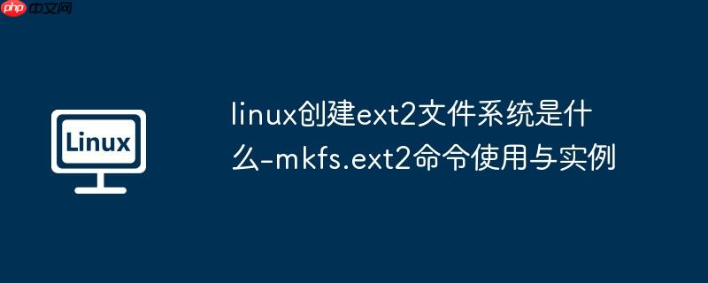 linux创建ext2文件系统是什么-mkfs.ext2命令使用与实例