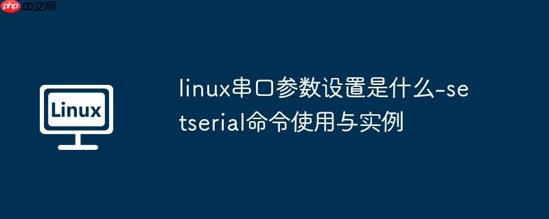 linux串口参数设置是什么-setserial命令使用与实例
