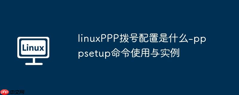 linuxPPP拨号配置是什么-pppsetup命令使用与实例